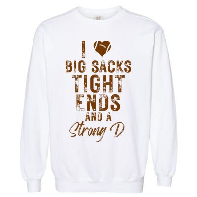 I Love Big Sacks Tight Ends A Strong D Funny Garment-Dyed Sweatshirt