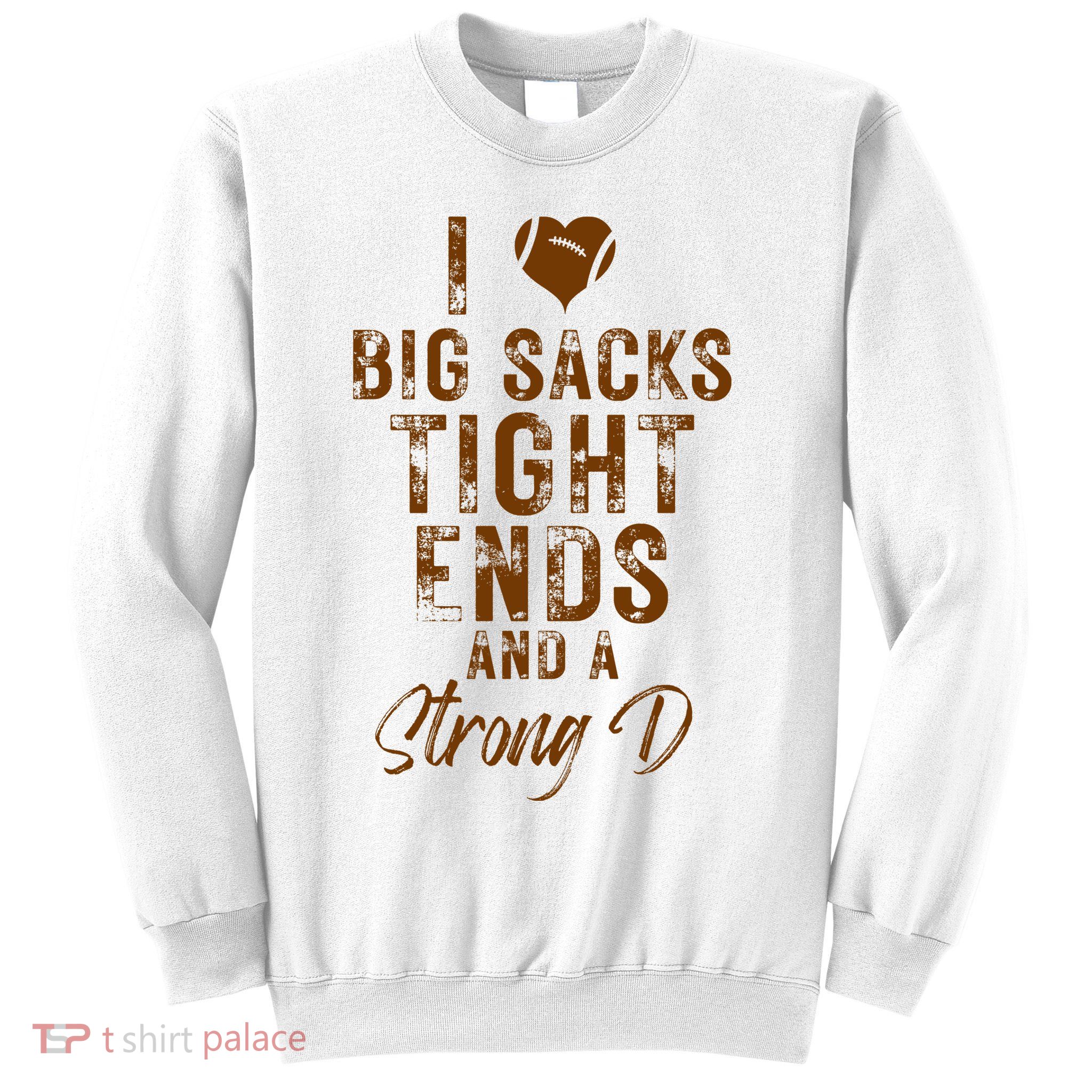 I Love Big Sacks Tight Ends A Strong D Funny Sweatshirt