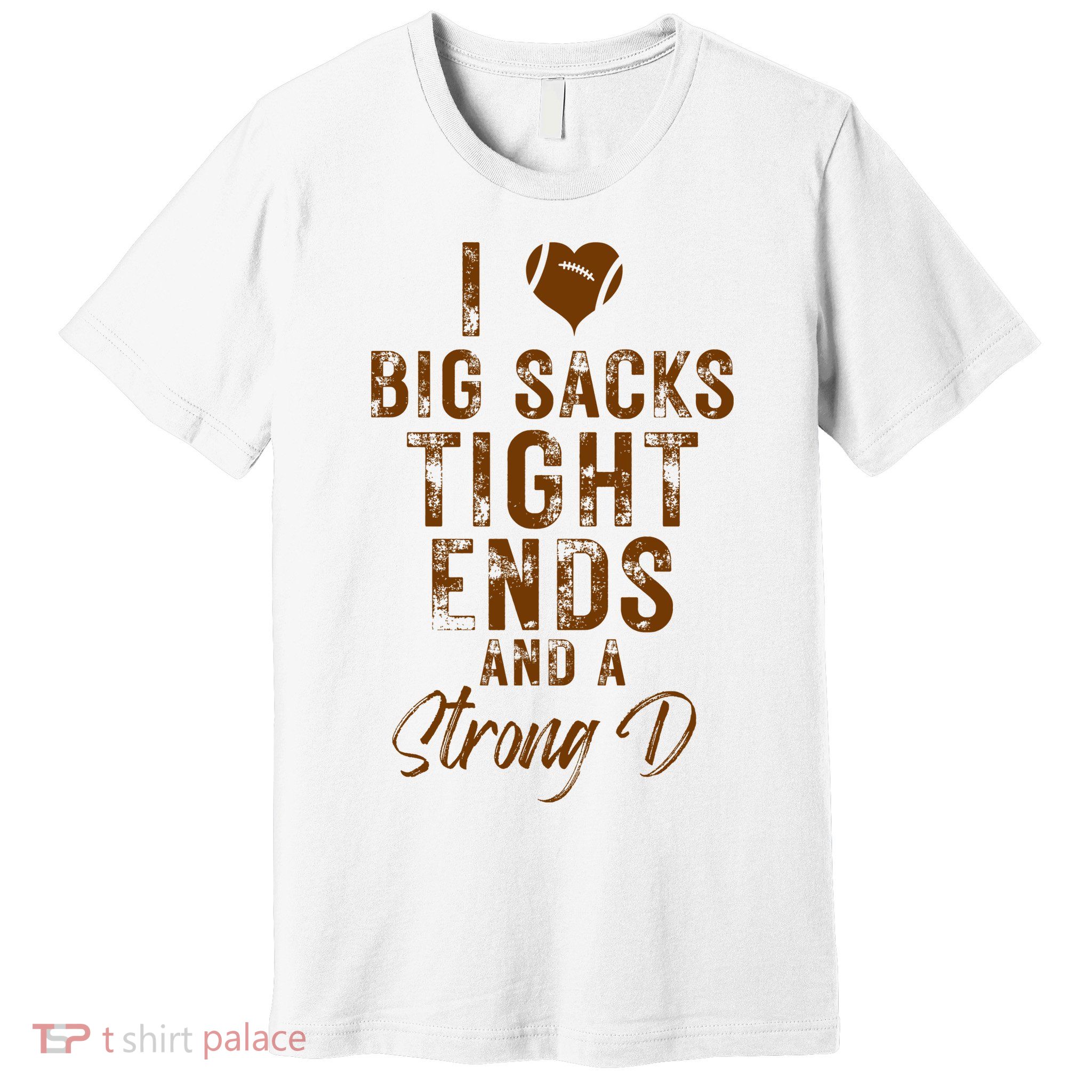 I Love Big Sacks Tight Ends A Strong D Funny Premium T-Shirt