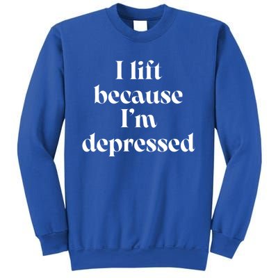 I Lift Because Im Depressed Gym Lifting Gift Sweatshirt