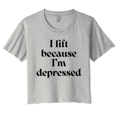 I Lift Because Im Depressed Gym Lifting Gift Women's Crop Top Tee