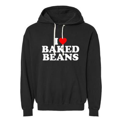 I Love Baked Beans I Heart Baked Beans Garment-Dyed Fleece Hoodie