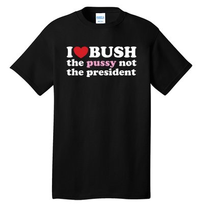 I Love Bush Tall T-Shirt