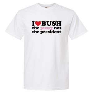 I Love Bush Garment-Dyed Heavyweight T-Shirt