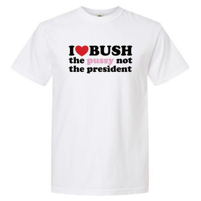 I Love Bush Garment-Dyed Heavyweight T-Shirt