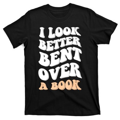 I Look Better Bent Over A Book Funny Saying Groovy Quote T-Shirt