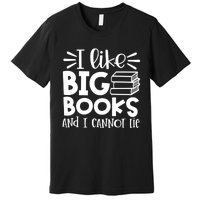 I Like Big Books And I Cannot Lie Book Nerd School Librarian Gift Premium T-Shirt