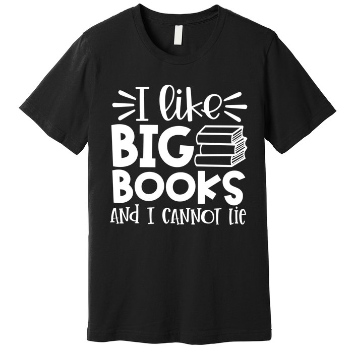 I Like Big Books And I Cannot Lie Book Nerd School Librarian Gift Premium T-Shirt