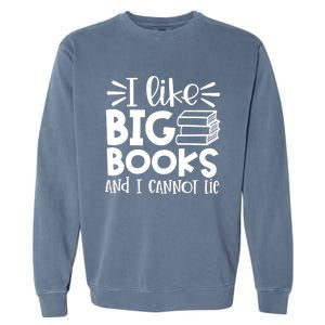 I Like Big Books And I Cannot Lie Book Nerd School Librarian Gift Garment-Dyed Sweatshirt