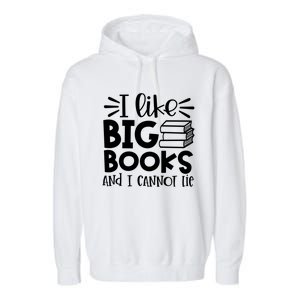 I Like Big Books And I Cannot Lie Book Nerd School Librarian Gift Garment-Dyed Fleece Hoodie