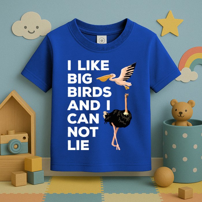 I Like Big Birds And I Can Not Lie Cute Gift Toddler T-Shirt