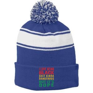 I Love Being Black Shit Kinda Dangerous But ItS Dope Cute Gift Stripe Pom Pom Beanie