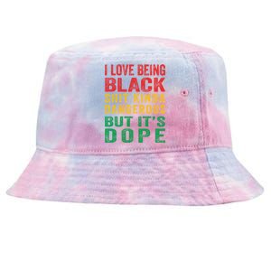 I Love Being Black Shit Kinda Dangerous But ItS Dope Cute Gift Tie-Dyed Bucket Hat