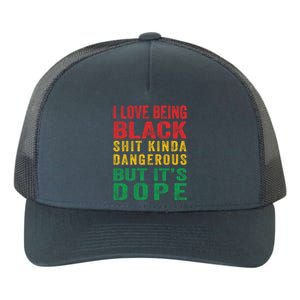 I Love Being Black Shit Kinda Dangerous But ItS Dope Cute Gift Yupoong Adult 5-Panel Trucker Hat