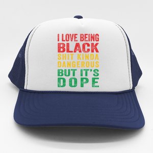 I Love Being Black Shit Kinda Dangerous But ItS Dope Cute Gift Trucker Hat