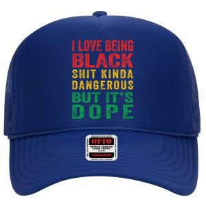 I Love Being Black Shit Kinda Dangerous But ItS Dope Cute Gift High Crown Mesh Back Trucker Hat