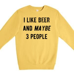 I Like Beer And Maybe 3 People Premium Crewneck Sweatshirt