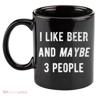 I Like Beer And Maybe 3 People 11oz C Handle Ceramic Mug