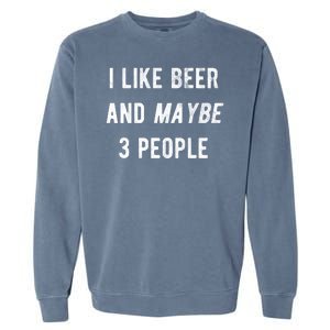 I Like Beer And Maybe 3 People Garment-Dyed Sweatshirt