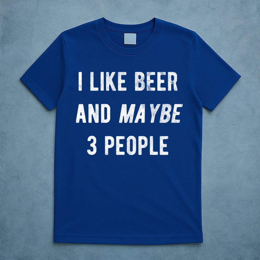 I Like Beer And Maybe 3 People T-Shirt