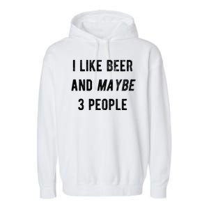 I Like Beer And Maybe 3 People Garment-Dyed Fleece Hoodie