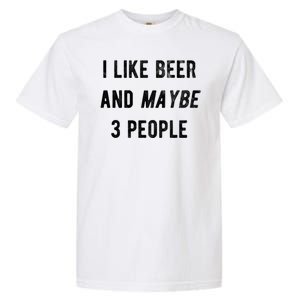 I Like Beer And Maybe 3 People Garment-Dyed Heavyweight T-Shirt