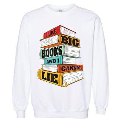 I Like Big Books And I Cannot Lie Librarian Book Reader Garment-Dyed Sweatshirt