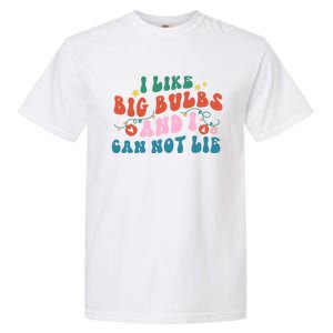 I Like Big Bulbs And I Can Not Lie Cute Gift Garment-Dyed Heavyweight T-Shirt