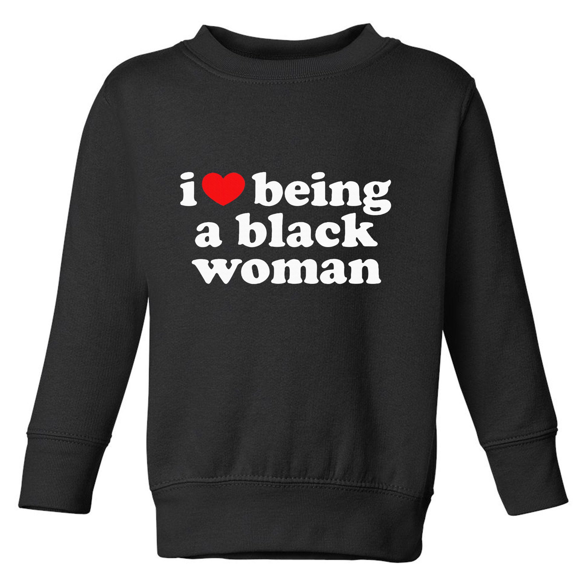 I Love Being Black Woman I Heart Being Black Woman Toddler Sweatshirt