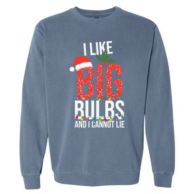 I Like Big Bulbs And Cannot Lie Funny Christmas Gift Great Gift Garment-Dyed Sweatshirt