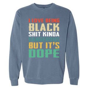 I Love Being Black History Kinda Dangerous But It's Dope Great Gift Garment-Dyed Sweatshirt