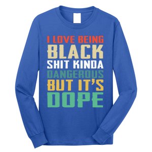 I Love Being Black History Kinda Dangerous But It's Dope Great Gift Long Sleeve Shirt