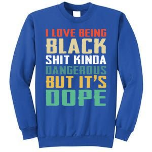 I Love Being Black History Kinda Dangerous But It's Dope Great Gift Sweatshirt