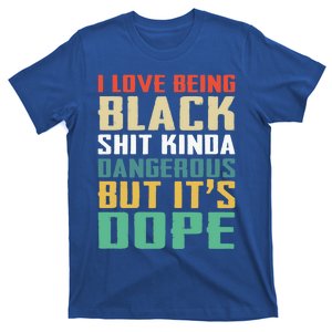 I Love Being Black History Kinda Dangerous But It's Dope Great Gift T-Shirt