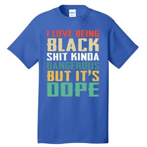 I Love Being Black History Kinda Dangerous But It's Dope Great Gift Tall T-Shirt