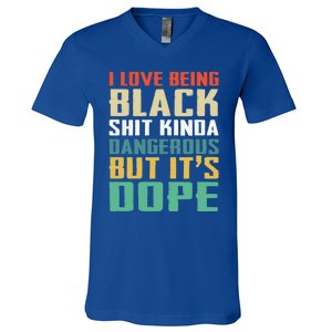 I Love Being Black History Kinda Dangerous But It's Dope Great Gift V-Neck T-Shirt