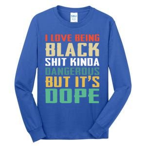 I Love Being Black History Kinda Dangerous But It's Dope Great Gift Tall Long Sleeve T-Shirt