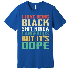 I Love Being Black History Kinda Dangerous But It's Dope Great Gift Premium T-Shirt