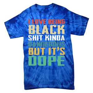 I Love Being Black History Kinda Dangerous But It's Dope Great Gift Tie-Dye T-Shirt