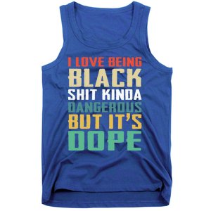 I Love Being Black History Kinda Dangerous But It's Dope Great Gift Tank Top