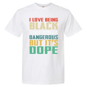 I Love Being Black History Kinda Dangerous But It's Dope Great Gift Garment-Dyed Heavyweight T-Shirt