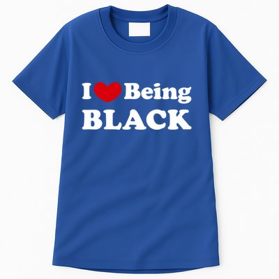 I Love Being Black I Like To Be Black Great Gift Tall T-Shirt