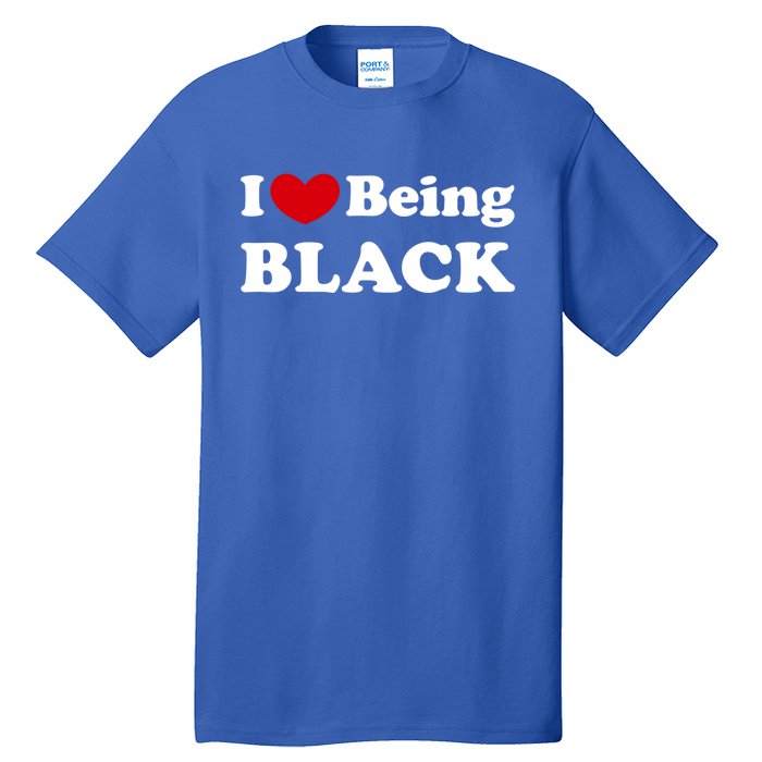 I Love Being Black I Like To Be Black Great Gift Tall T-Shirt