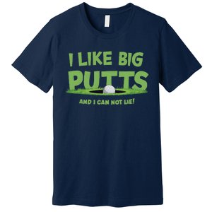 I Like Big Putts And I Cannot Lie Funny Golf Golfer Premium T-Shirt