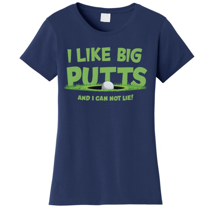 I Like Big Putts And I Cannot Lie Funny Golf Golfer Women's T-Shirt