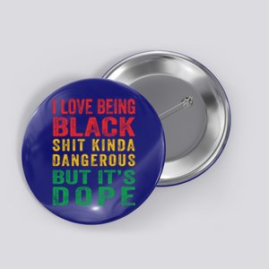 I Love Being Black Shit Kinda Dangerous But It's Dope Funny Gift Button