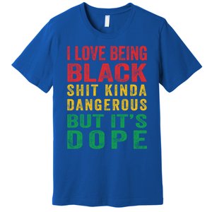 I Love Being Black Shit Kinda Dangerous But It's Dope Funny Gift Premium T-Shirt