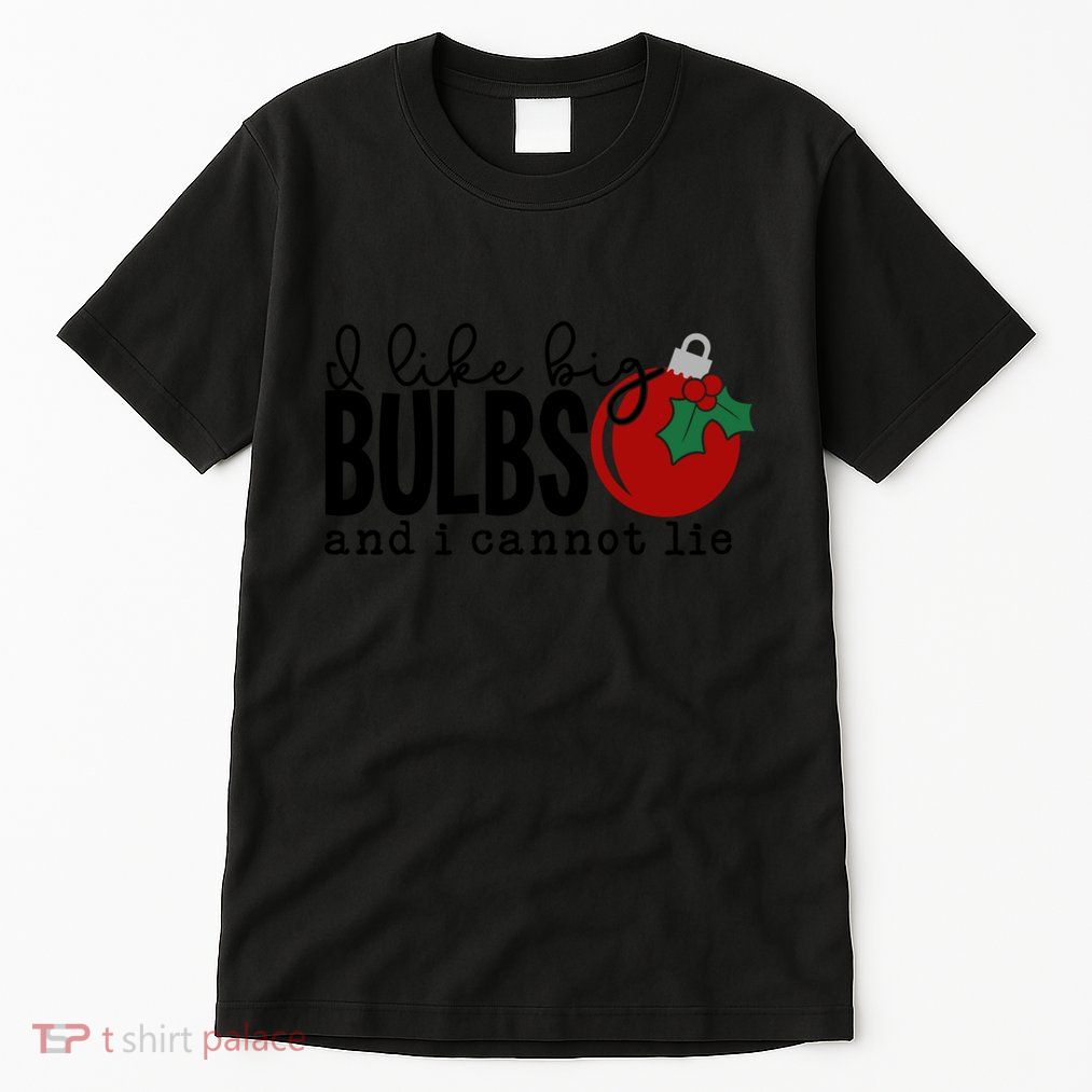 I Like Big Bulbs And I Cannot Lie Funny Christmas Cool Gift Tall T-Shirt