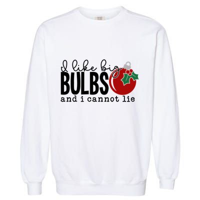 I Like Big Bulbs And I Cannot Lie Funny Christmas Cool Gift Garment-Dyed Sweatshirt