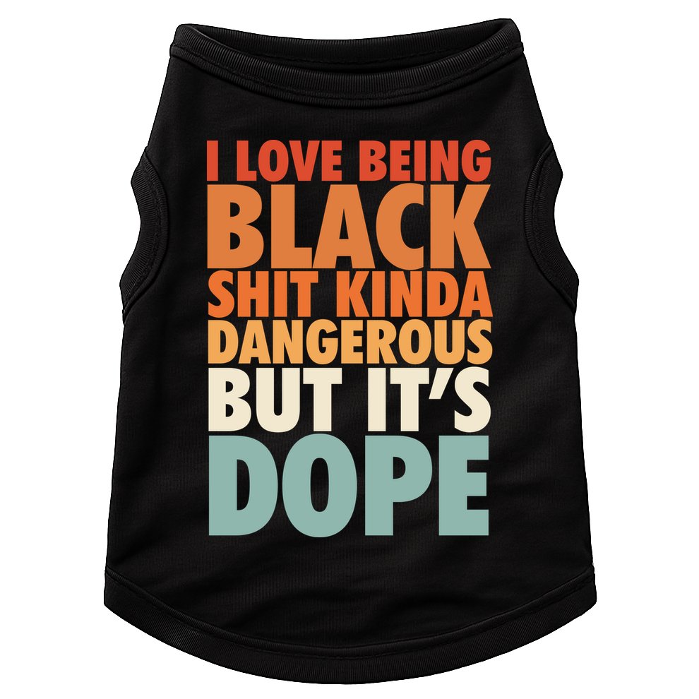 I Love Being Black History Kinda Dangerous But It's Dope Gift Doggie Tank